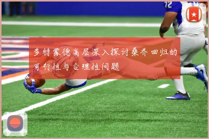 多特蒙德高层深入探讨桑乔回归的可行性与合理性问题